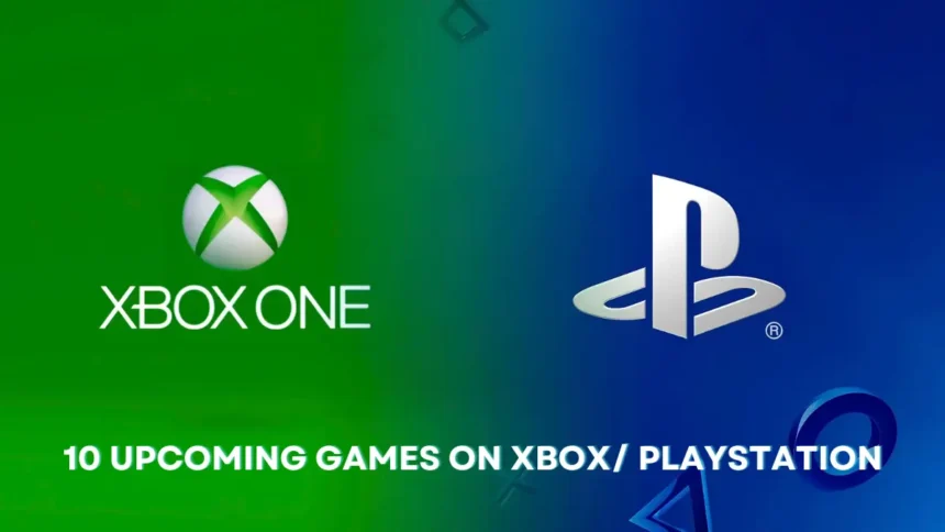 10 Upcoming Games on Xbox/PlayStation this Year